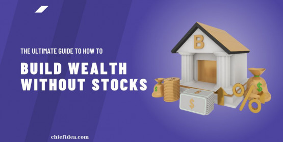 The Ultimate Guide to How to Build Wealth Without Stocks